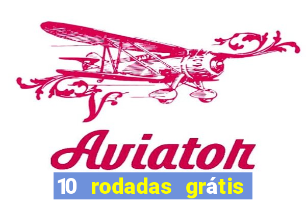 10 rodadas grátis sem depósito